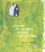 House of Sugar, House of Stone: Poems 1885635494 Book Cover