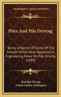 Piles and Pile-Driving; Being a Reprint of Some of the Articles Which Have Appeared in Engineering News on Pile Driving and the Safe Load of Piles and 1141592991 Book Cover