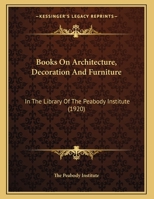 Books On Architecture, Decoration And Furniture: In The Library Of The Peabody Institute 116177095X Book Cover