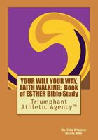 YOUR WILL YOUR WAY, FAITH WALKING: Book of ESTHER Bible Study: Triumphant Athletic Agency 1985730413 Book Cover