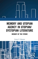 Memory and Utopian Agency in Utopian/Dystopian Literature: Memory of the Future 0367858614 Book Cover