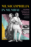 Musicophilia in Mumbai: Performing Subjects and the Metropolitan Unconscious 1478008180 Book Cover