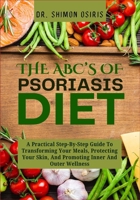 THE ABC’s OF PSORIASIS DIET: A Practical Step-By-Step Guide To Transforming Your Meals, Protecting Your Skin, And Promoting Inner And Outer Wellness B0FT3N8B4Q Book Cover