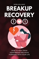 Breakup Recovery 101: How to Heal from Heartbreak and Move Forward with Your Life 1915218004 Book Cover