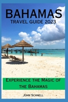 The Bahamas Travel Guide 2023: Experience the Magic of the Bahamas B0C2RTN7QV Book Cover