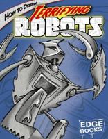 How to Draw Terrifying Robots (Edge Books) 1429600802 Book Cover