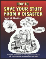 How To Save Your Stuff From A Disaster: Complete Instructions on How To Preserve and Save Your Family History, Heirlooms and Collectibles 0964964708 Book Cover