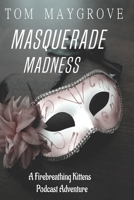 Masquerade Madness: A Firebreathing Kittens Podcast Adventure B0B6742SCR Book Cover