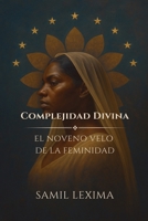 Complejidad Divina: El Noveno Velo de la Feminidad (Spanish Edition) B0FJVN1YFL Book Cover