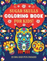 Sugar Skulls Coloring Book For Kids: 25 Big and Fun Images, 8.5 x 11 Inches (21.59 x 27.94 cm) 1693729326 Book Cover