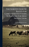 The Substitution Of Roots For Concentrated Foods In Rations For Milk Production 1024811646 Book Cover