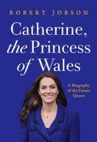 Catherine, the Princess of Wales: A Biography of the Future Queen 1639367128 Book Cover