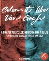 Color It Like Van Gogh A Grayscale Coloring Book for Adults Art Book 7: Featuring the Inspirational Quotes of Vincent Van Gogh | Anti Anxiety Famous ... Edition (Greyscale Diary Journal Paper) 1674587252 Book Cover