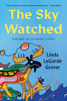 The Sky Watched: Poems of Ojibwe Lives 1517914515 Book Cover