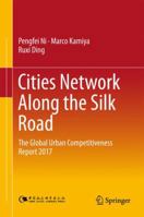 Cities Network Along the Silk Road: The Global Urban Competitiveness Report 2017 9811352437 Book Cover