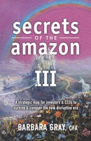 Secrets of the Amazon III: A strategic map for investors & CEOs to survive & conquer the new disruptive era 1999488423 Book Cover