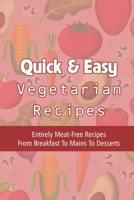 Quick & Easy Vegetarian Recipes: Entirely Meat-Free Recipes From Breakfast To Mains To Desserts: Vegan Recipes With Easy-To-Find Ingredients B09BY28896 Book Cover