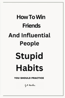 How to Win Friends And Influential People with Stupid Habits B0C9S573WH Book Cover