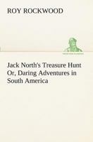 Jack North's Treasure Hunt; or, Daring Adventures in South America 1500273031 Book Cover