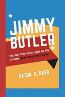 JIMMY BUTLER: The Boy Who Never Quit On His Dreams (Kids' Biography Book) B0DPC93VJY Book Cover