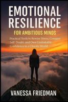 EMOTIONAL RESILIENCE FOR AMBITIOUS MINDS: Practical Tools to Rewire Stress, Conquer Self-Doubt, and Own Unshakable Confidence in a Chaotic World B0G2JFPJ59 Book Cover
