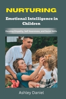 Nurturing Emotional Intelligence In Children: Develop Empathy, Self-Awareness, and Social Skills B0C6P8D3SJ Book Cover