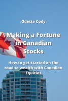 Making a Fortune in Canadian Stocks: How to get started on the road to wealth with Canadian Equities 9710283251 Book Cover