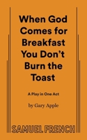 When God Comes for Breakfast You Don't Burn the Toast: A Play in One Act. 0573625964 Book Cover
