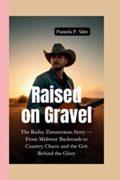 RAISED ON GRAVEL: The Bailey Zimmerman Story — From Midwest Backroads to Country Charts and the Grit Behind the Glory B0FK28HTPS Book Cover