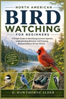NORTH AMERICAN BIRD WATCHING FOR BEGINNERS: A Simple Guide to Identifying Common Species, Understanding Behavior, and Enjoying Backyard Nature All Year Round B0GXRGYR1V Book Cover