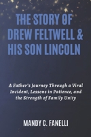 THE STORY OF DREW FELTWELL & HIS SON LINCOLN: A Father’s Journey Through a Viral Incident, Lessons in Patience, and the Strength of Family Unity B0FSQ5LL35 Book Cover