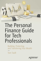 The Personal Finance Guide for Tech Professionals: Building, Protecting, and Transferring Your Wealth 1484282418 Book Cover