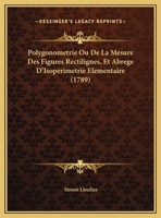 Polygonometrie Ou De La Mesure Des Figures Rectilignes, Et Abrege D'Isoperimetrie Elementaire (1789) 110489243X Book Cover