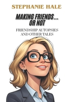 Making Friends...or Not: Friendship Autopsies and Other Tales B0FMNJQF64 Book Cover
