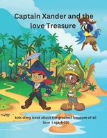 Captain Xander and the love Treasure: Kids story book about the greatest treasure of all time love... B0CHL1KRGS Book Cover