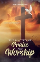 THE SANCTITY OF PRAISE AND WORSHIP: A CALL TO RETURN TO TRUE WORSHIP AND REJECT THE INFLUENCE OF SYNCRETISM 9698792554 Book Cover