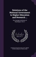 Relations of the National Government to Higher Education and Research ...: The Carnegie Institution of Washington, Part 3 1359323880 Book Cover