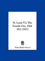 St. Louis V2: The Fourth City, 1764-1911 1167028554 Book Cover