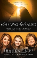 She Was Healed: Three Generations of Women Inspiring You to Overcome 168556965X Book Cover