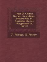 Trait� De Chimie G�n�rale, Analytique, Industrielle Et Agricole: Chimie Inorganique Iii, Part 2 1249976960 Book Cover