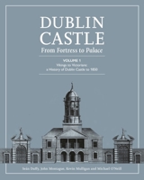 Dublin Castle: From Fortress to Palace (Vol 1) 1446880710 Book Cover