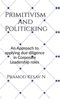 Primitivism and Politicking: An Approach to applying due diligence in corporate leadership roles B0DTHQXCZ5 Book Cover