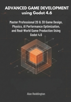 Advanced Game Development using Godot 4.6: Master Professional 2D & 3D Game Design, Physics, AI, Performance Optimization, and Real-World Game Production Using Godot 4.6 B0GNJN53LB Book Cover