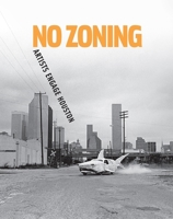 No Zoning: Artists Engage Houston 1933619198 Book Cover