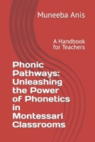 Phonic Pathways: Unleashing he Power of Phonetics in Montessari Classrooms: A Handbook for Teachers B0C6W4FMJ8 Book Cover