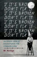 If It's Broken Don't Fix It: An Inside Look At Education & The Common Core 0615901751 Book Cover