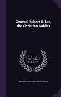 General Robert E. Lee: The Christian Soldier 333730768X Book Cover