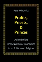 Profits, Priests, and Princes: Adam Smith's Emancipation of Economics from Politics and Religion 0804721661 Book Cover
