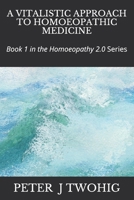 A Vitalistic Approach to Homoeopathic Medicine: Book 1 in the Homoeopathy 2.0 Series 1922470007 Book Cover