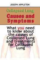 Collapsed Lung Causes and Symptoms: What you need to know about the causes of Collapsed Lung and treatments for Collapsed Lung 1544271328 Book Cover